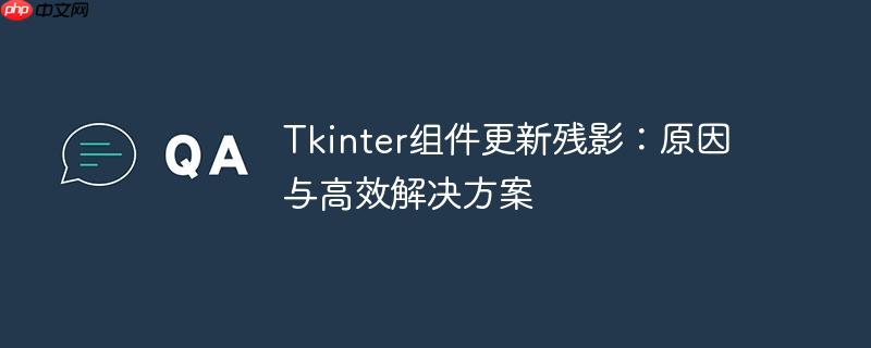 Tkinter组件更新残影：原因与高效解决方案