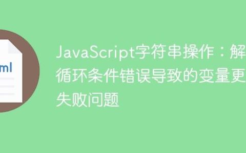 JavaScript字符串操作：解决循环条件错误导致的变量更新失败问题