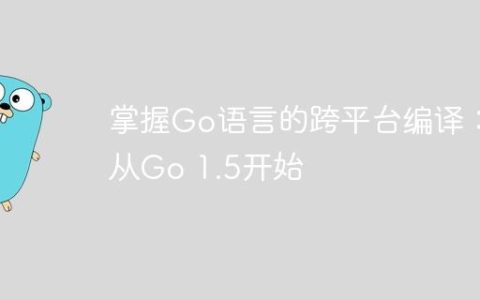 掌握Go语言的跨平台编译：从Go 1.5开始