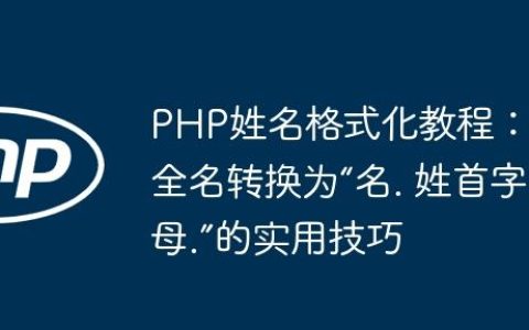 PHP姓名格式化教程：将全名转换为“名. 姓首字母.”的实用技巧