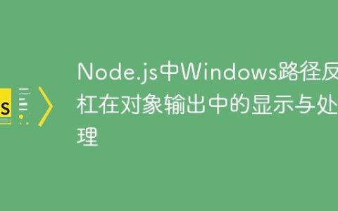 Node.js中Windows路径反斜杠在对象输出中的显示与处理