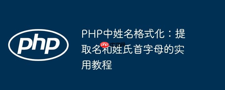 PHP中姓名格式化:提取名和姓氏首字母的实用教程