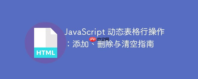 JavaScript 动态表格行操作:添加、删除与清空指南