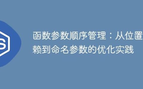 函数参数顺序管理：从位置依赖到命名参数的优化实践