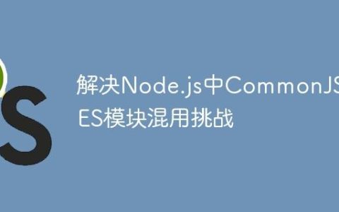解决Node.js中CommonJS与ES模块混用挑战