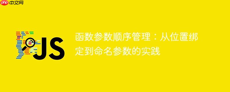 函数参数顺序管理:从位置绑定到命名参数的实践