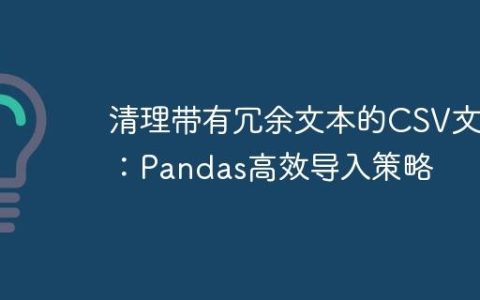 清理带有冗余文本的CSV文件：Pandas高效导入策略