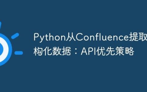 Python从Confluence提取结构化数据：API优先策略