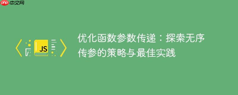 优化函数参数传递:探索无序传参的策略与最佳实践
