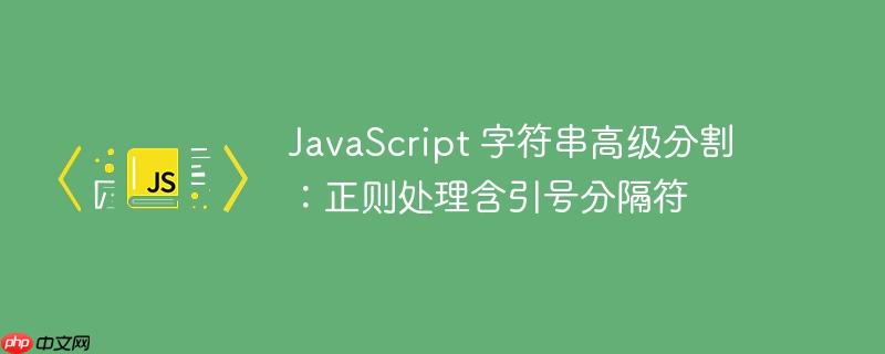 JavaScript 字符串高级分割:正则处理含引号分隔符