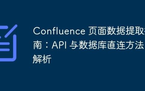 Confluence 页面数据提取指南：API 与数据库直连方法解析