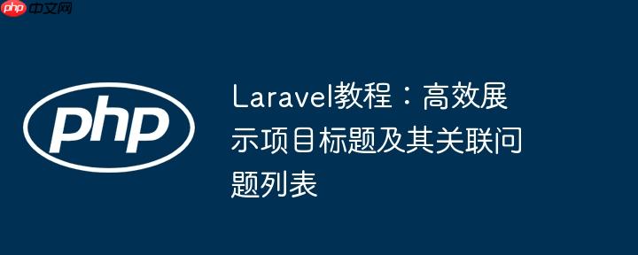 Laravel教程:高效展示项目标题及其关联问题列表