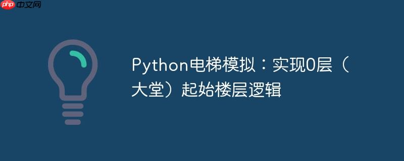 Python电梯模拟:实现0层(大堂)起始楼层逻辑