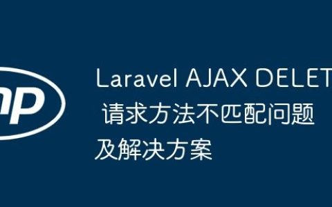Laravel AJAX DELETE 请求方法不匹配问题及解决方案