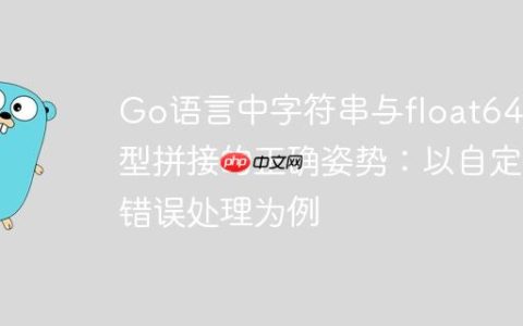 Go语言中字符串与float64类型拼接的正确姿势：以自定义错误处理为例