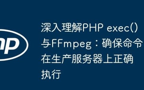 深入理解PHP exec()与FFmpeg：确保命令在生产服务器上正确执行
