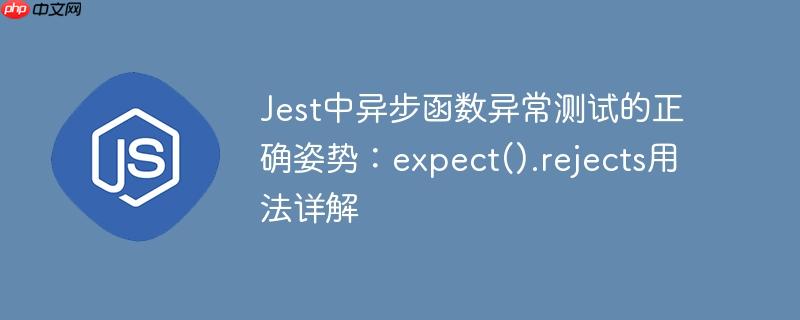 Jest中异步函数异常测试的正确姿势:expect().rejects用法详解