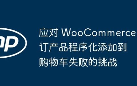 应对 WooCommerce 预订产品程序化添加到购物车失败的挑战