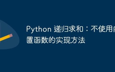 Python 递归求和：不使用内置函数的实现方法