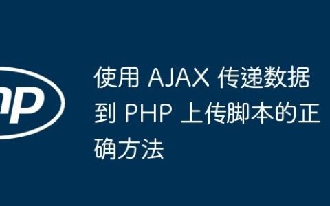 使用 AJAX 传递数据到 PHP 上传脚本的正确方法