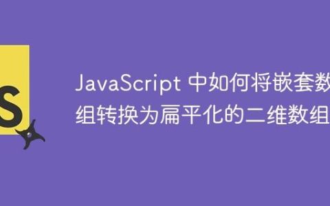 JavaScript 中如何将嵌套数组转换为扁平化的二维数组