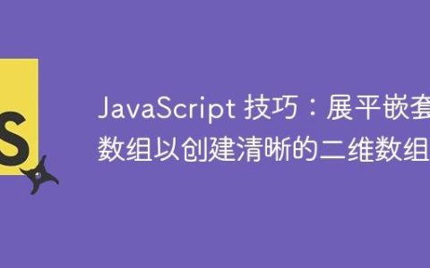 JavaScript 技巧：展平嵌套数组以创建清晰的二维数组