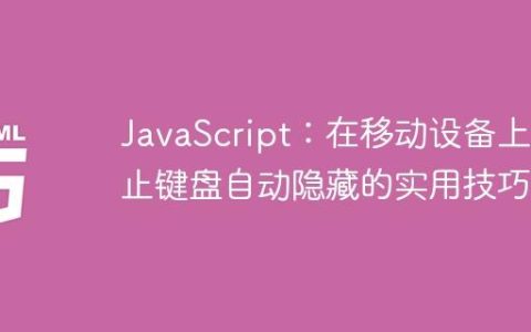 JavaScript：在移动设备上防止键盘自动隐藏的实用技巧