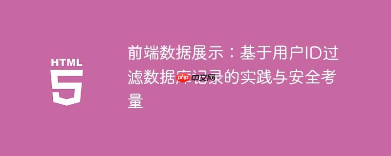 前端数据展示:基于用户ID过滤数据库记录的实践与安全考量