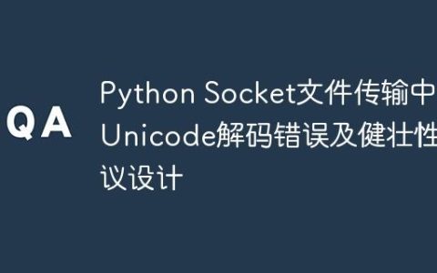 Python Socket文件传输中的Unicode解码错误及健壮性协议设计