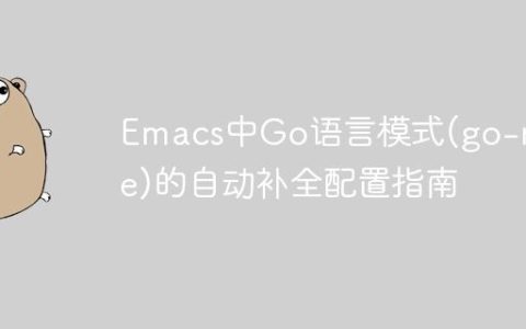 Emacs中Go语言模式(go-mode)的自动补全配置指南