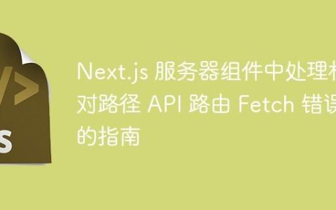 Next.js 服务器组件中处理相对路径 API 路由 Fetch 错误的指南
