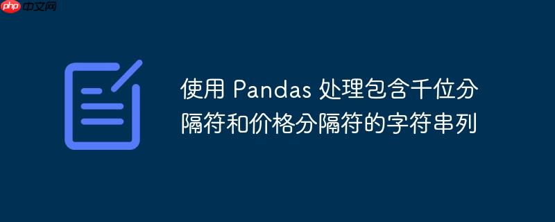 使用 pandas 处理包含千位分隔符和价格分隔符的字符串列