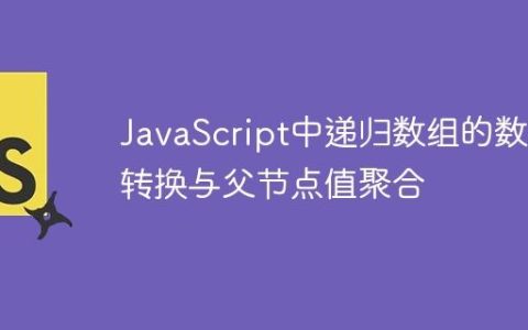 JavaScript中递归数组的数据转换与父节点值聚合