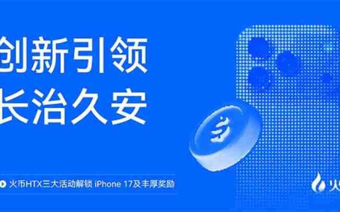 火币HTX三大活动解锁 iPhone 17及丰厚奖励，一文介绍