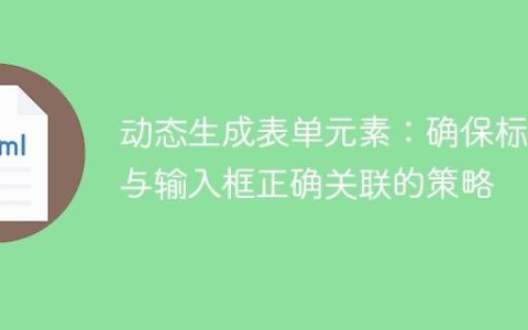 动态生成表单元素：确保标签与输入框正确关联的策略