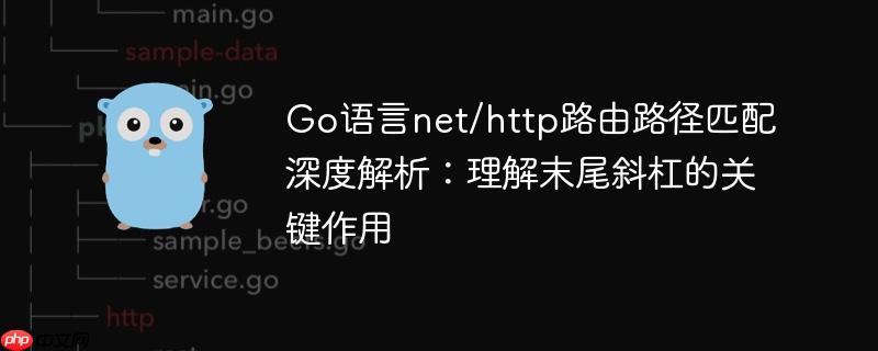 Go语言net/http路由路径匹配深度解析:理解末尾斜杠的关键作用