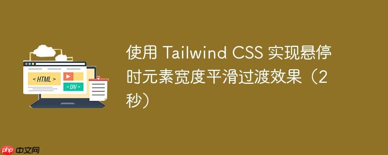 使用 Tailwind CSS 实现悬停时元素宽度平滑过渡效果(2秒)