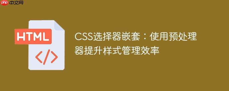 CSS选择器嵌套:使用预处理器提升样式管理效率