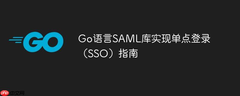 Go语言SAML库实现单点登录(SSO)指南