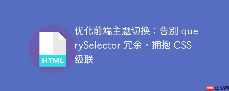 优化前端主题切换:告别 querySelector 冗余,拥抱 CSS 级联