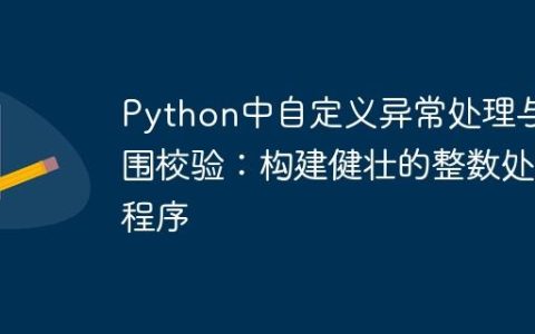 Python中自定义异常处理与范围校验：构建健壮的整数处理程序