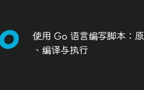使用 Go 语言编写脚本：原理、编译与执行