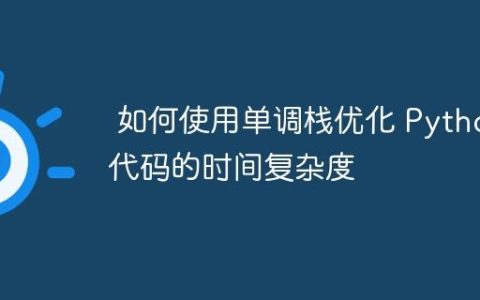 如何使用单调栈优化 Python 代码的时间复杂度