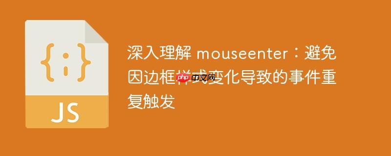 深入理解 mouseenter:避免因边框样式变化导致的事件重复触发