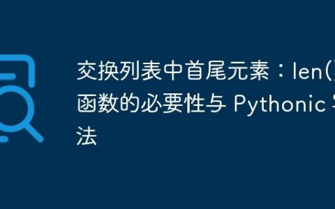 交换列表中首尾元素：len() 函数的必要性与 Pythonic 写法