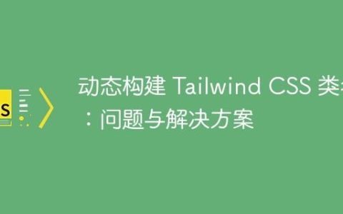动态构建 Tailwind CSS 类名：问题与解决方案