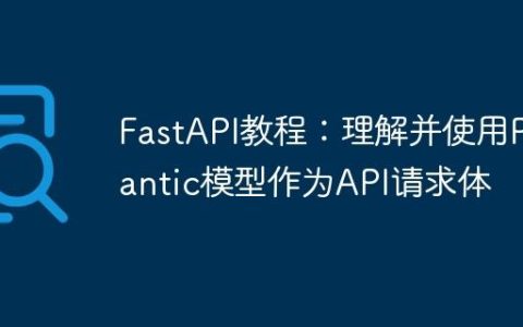 FastAPI教程：理解并使用Pydantic模型作为API请求体