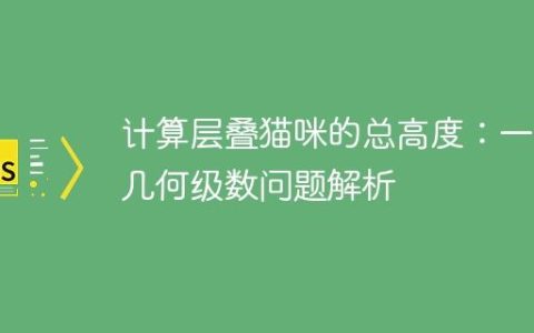 计算层叠猫咪的总高度：一个几何级数问题解析
