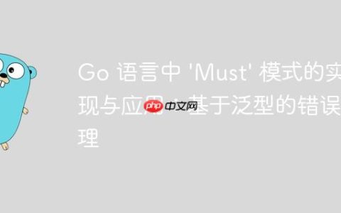 Go 语言中 ‘Must’ 模式的实现与应用：基于泛型的错误处理