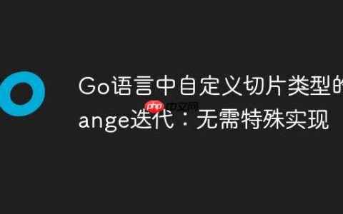 Go语言中自定义切片类型的Range迭代：无需特殊实现